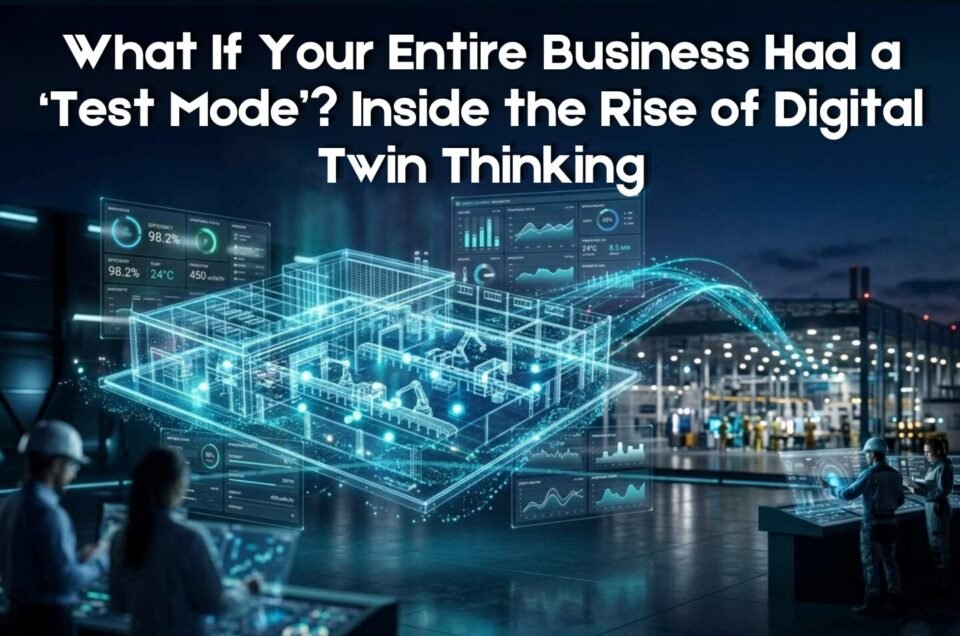 What If Your Entire Business Had a ‘Test Mode’? Inside the Rise of Digital Twin Thinking